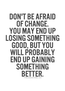 best-love-quotes-Dont-be-afraid-of-change-you-may-end-up-losing-something-good-but-you-will-probably-end-up-gaining-something-better